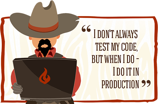 I don't always test my code, but when I do, I do it in production.